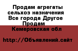 Продам агрегаты сельхоз назначения - Все города Другое » Продам   . Кемеровская обл.